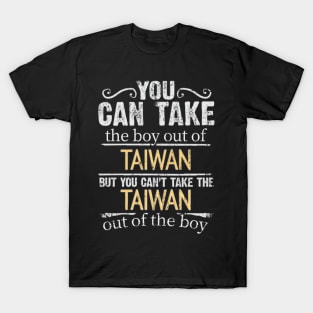 You Can Take The Boy Out Of Taiwan But You Cant Take The Taiwan Out Of The Boy - Gift for Taiwanese With Roots From Taiwan T-Shirt